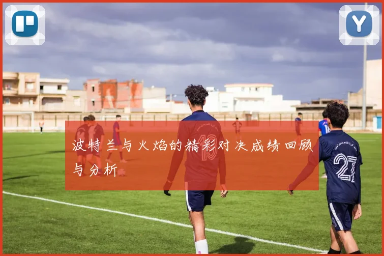 波特兰与火焰的精彩对决成绩回顾与分析