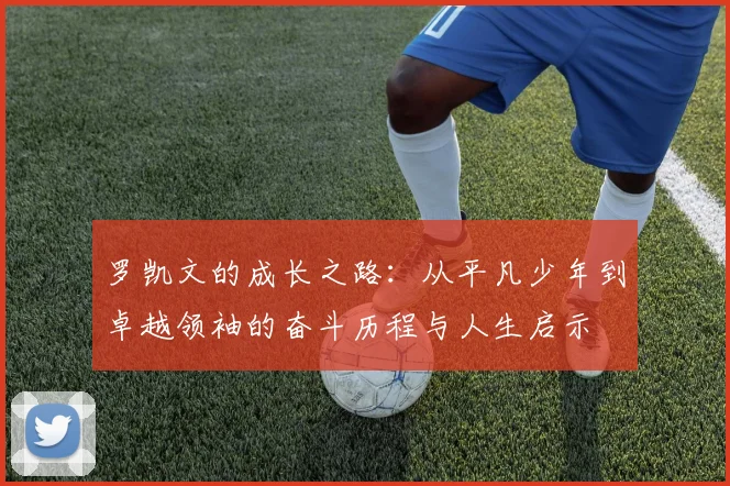 罗凯文的成长之路：从平凡少年到卓越领袖的奋斗历程与人生启示